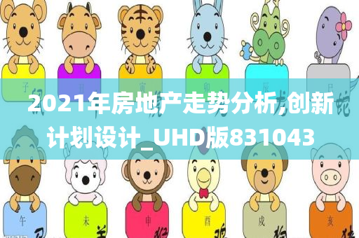 2021年房地产走势分析,创新计划设计_UHD版831043