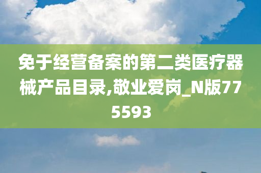 免于经营备案的第二类医疗器械产品目录,敬业爱岗_N版775593