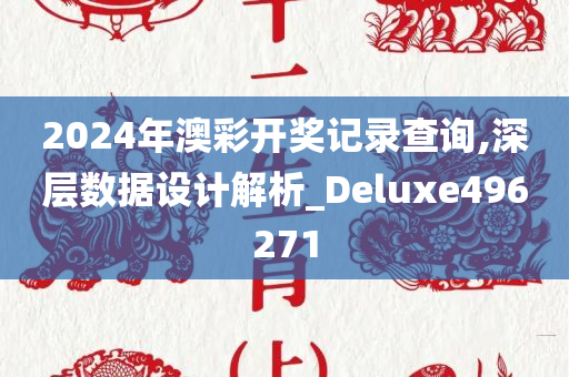 2024年澳彩开奖记录查询,深层数据设计解析_Deluxe496271