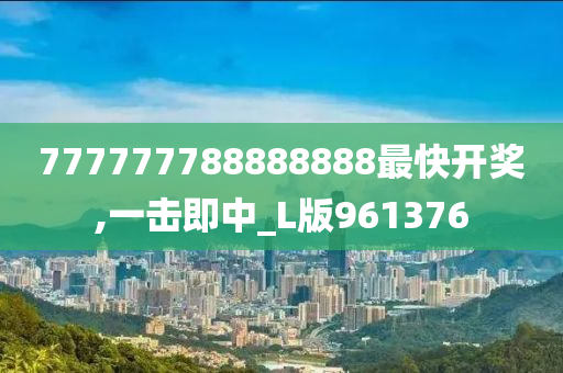 777777788888888最快开奖,一击即中_L版961376