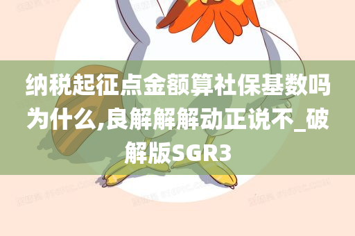 纳税起征点金额算社保基数吗为什么,良解解解动正说不_破解版SGR3