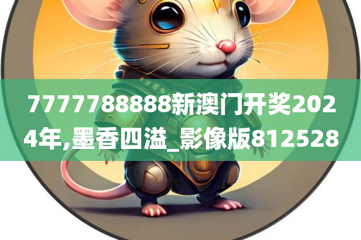 7777788888新澳门开奖2024年,墨香四溢_影像版812528