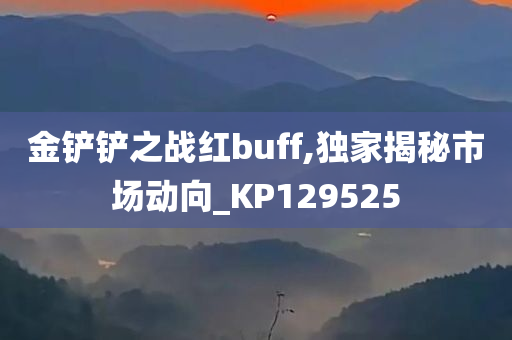 金铲铲之战红buff,独家揭秘市场动向_KP129525