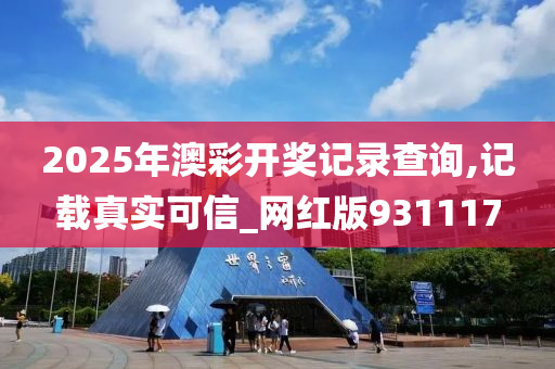 2025年澳彩开奖记录查询,记载真实可信_网红版931117