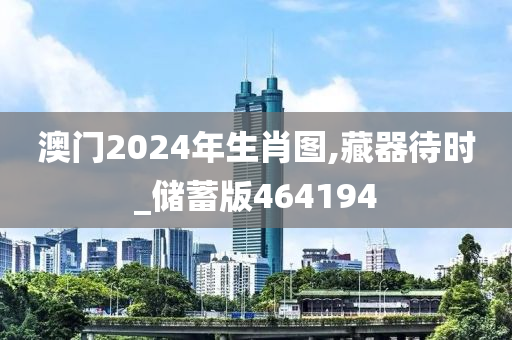 澳门2024年生肖图,藏器待时_储蓄版464194