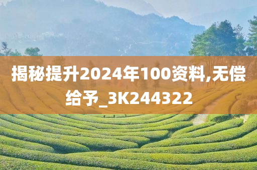 揭秘提升2024年100资料,无偿给予_3K244322