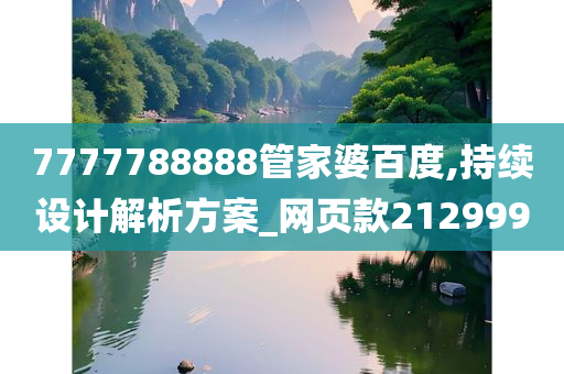 7777788888管家婆百度,持续设计解析方案_网页款212999