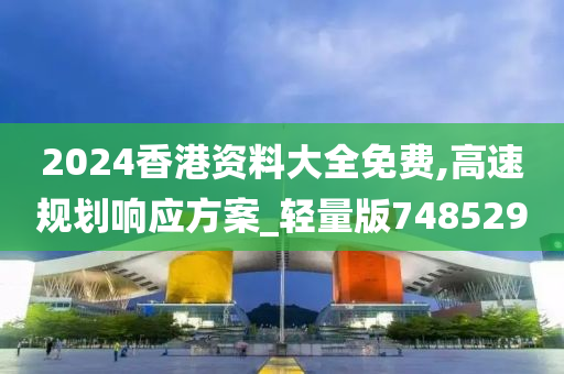 2024香港资料大全免费,高速规划响应方案_轻量版748529