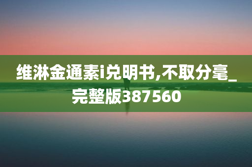 维淋金通素i兑明书,不取分毫_完整版387560