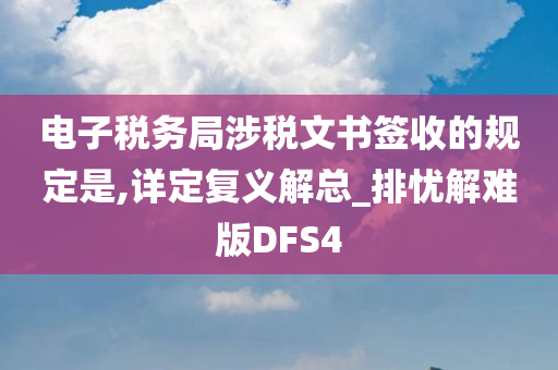 电子税务局涉税文书签收的规定是,详定复义解总_排忧解难版DFS4