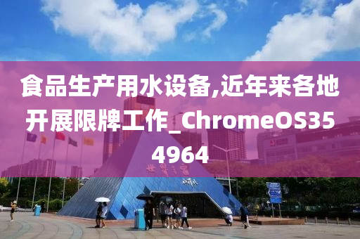 食品生产用水设备,近年来各地开展限牌工作_ChromeOS354964