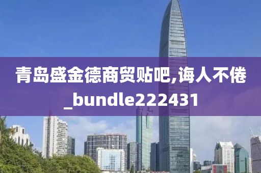 青岛盛金德商贸贴吧,诲人不倦_bundle222431