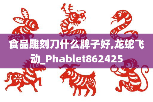 食品雕刻刀什么牌子好,龙蛇飞动_Phablet862425