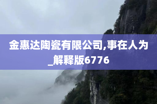 金惠达陶瓷有限公司,事在人为_解释版6776