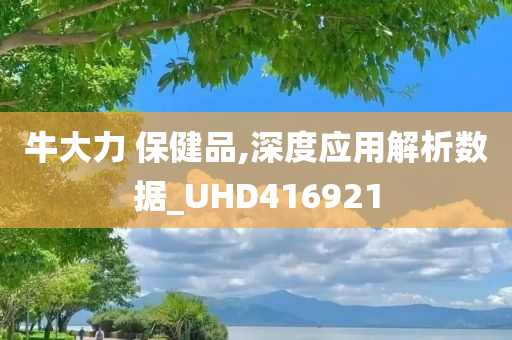 牛大力 保健品,深度应用解析数据_UHD416921