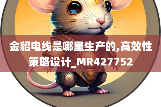 金貂电线是哪里生产的,高效性策略设计_MR427752