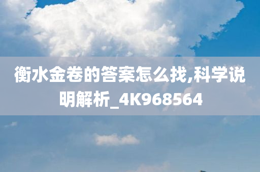 衡水金卷的答案怎么找,科学说明解析_4K968564