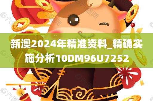 新澳2024年精准资料_精确实施分析10DM96U7252