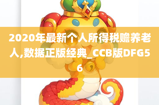 2020年最新个人所得税赡养老人,数据正版经典_CCB版DFG56