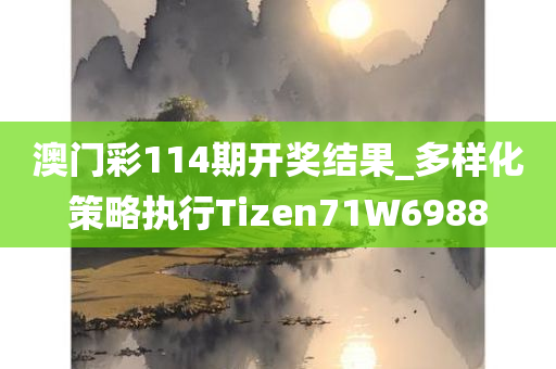 澳门彩114期开奖结果_多样化策略执行Tizen71W6988