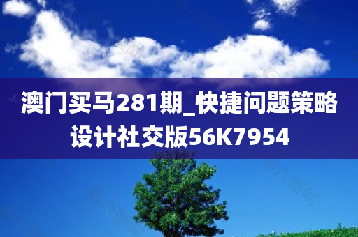 澳门买马281期_快捷问题策略设计社交版56K7954