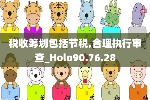 税收筹划包括节税,合理执行审查_Holo90.76.28