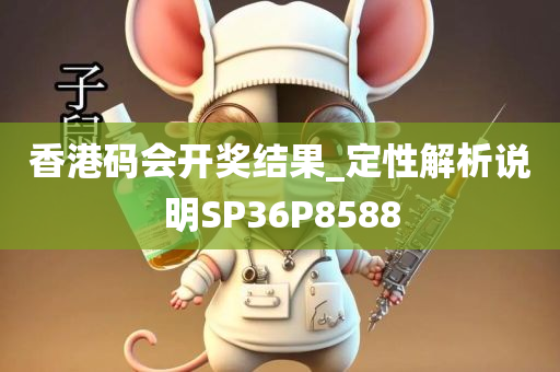 香港码会开奖结果_定性解析说明SP36P8588