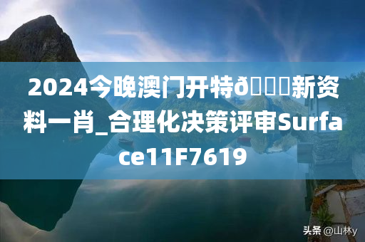 2024今晚澳门开特🐎新资料一肖_合理化决策评审Surface11F7619