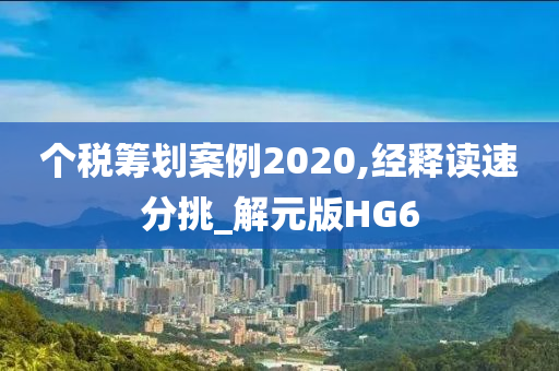 个税筹划案例2020,经释读速分挑_解元版HG6