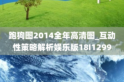 跑狗图2014全年高清图_互动性策略解析娱乐版18I1299