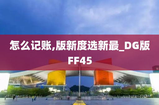 怎么记账,版新度选新最_DG版FF45